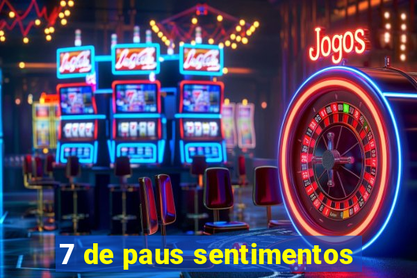 7 de paus sentimentos